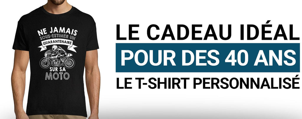 Idée Cadeau Anniversaire 40 ans - Le T-shirt Personnalisé