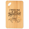Planche à Découper J’peux pas je suis Tapissier