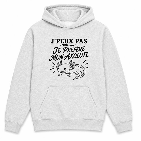 Sweat à Capuche J’peux pas je préfère mon Axolotl