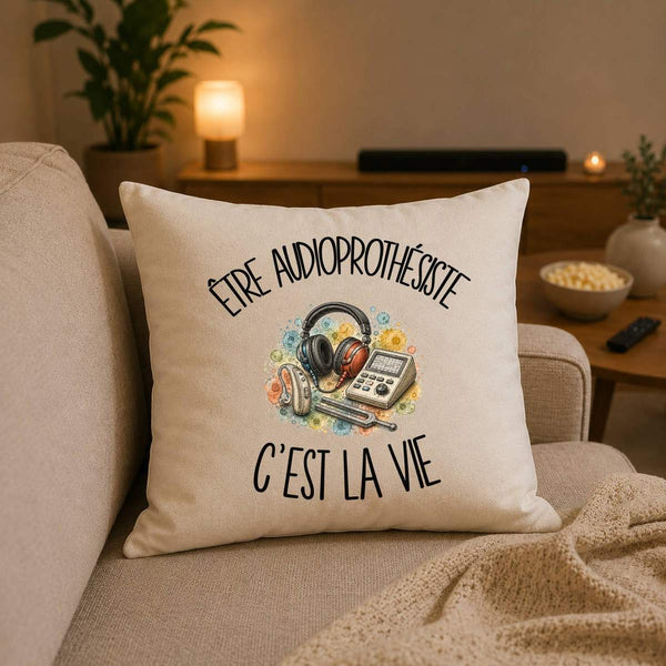 Housse de Coussin Être audioprothésiste c'est la vie