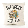 Housse de Coussin Être tapissier c'est la vie