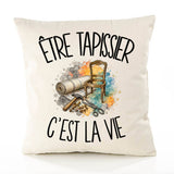 Housse de Coussin Être tapissier c'est la vie