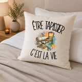 Housse de Coussin Être tapissier c'est la vie