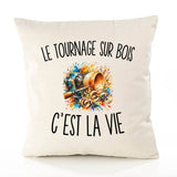Housse de Coussin Le Tournage sur Bois c’est la vie