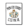 Poster Mon Fox Terrier c'est ma vie