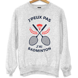 Sweat J'peux pas j'ai Badminton Modèle Blanc| Pull Humour Fun et Drôle | Collection Sport Raquette et activité - Planetee