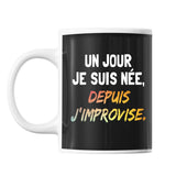 Mug Un jour je suis née depuis j'improvise - Planetee