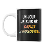 Mug Un jour je suis né depuis j'improvise - Planetee