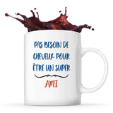 Mug Ami Pas Besoin de Cheveux - Planetee