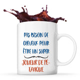 Mug Joueur de Pétanque Pas Besoin de Cheveux - Planetee