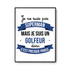 Affiche Je ne suis pas Superman, je suis Golfeur - Planetee