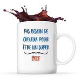 Mug Prof Pas Besoin de Cheveux - Planetee