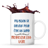 Mug Prothésiste dentaire Pas Besoin de Cheveux - Planetee