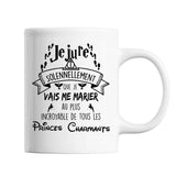 Mug Je jure solennellement que je vais me marier au plus incroyable de tous les Princes Charmants - Planetee
