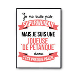 Affiche Je ne suis pas Superwoman, je suis Joueuse de Pétanque - Planetee