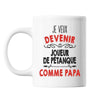 Mug Je veux devenir Joueur de Pétanque comme Papa - Planetee