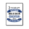 Affiche Je ne suis pas Superman, je suis Éducateur - Planetee