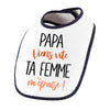 Bavoir Papa viens vite ta Femme m'épuise - Planetee